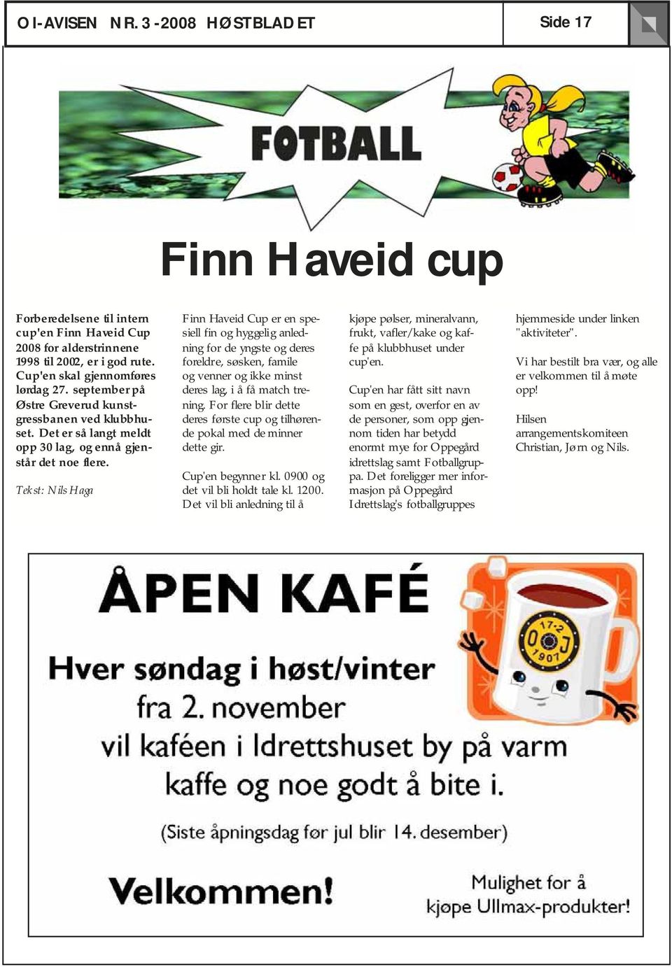 Tekst: Nils Haga Finn Haveid Cup er en spesiell fin og hyggelig anledning for de yngste og deres foreldre, søsken, famile og venner og ikke minst deres lag, i å få match trening.