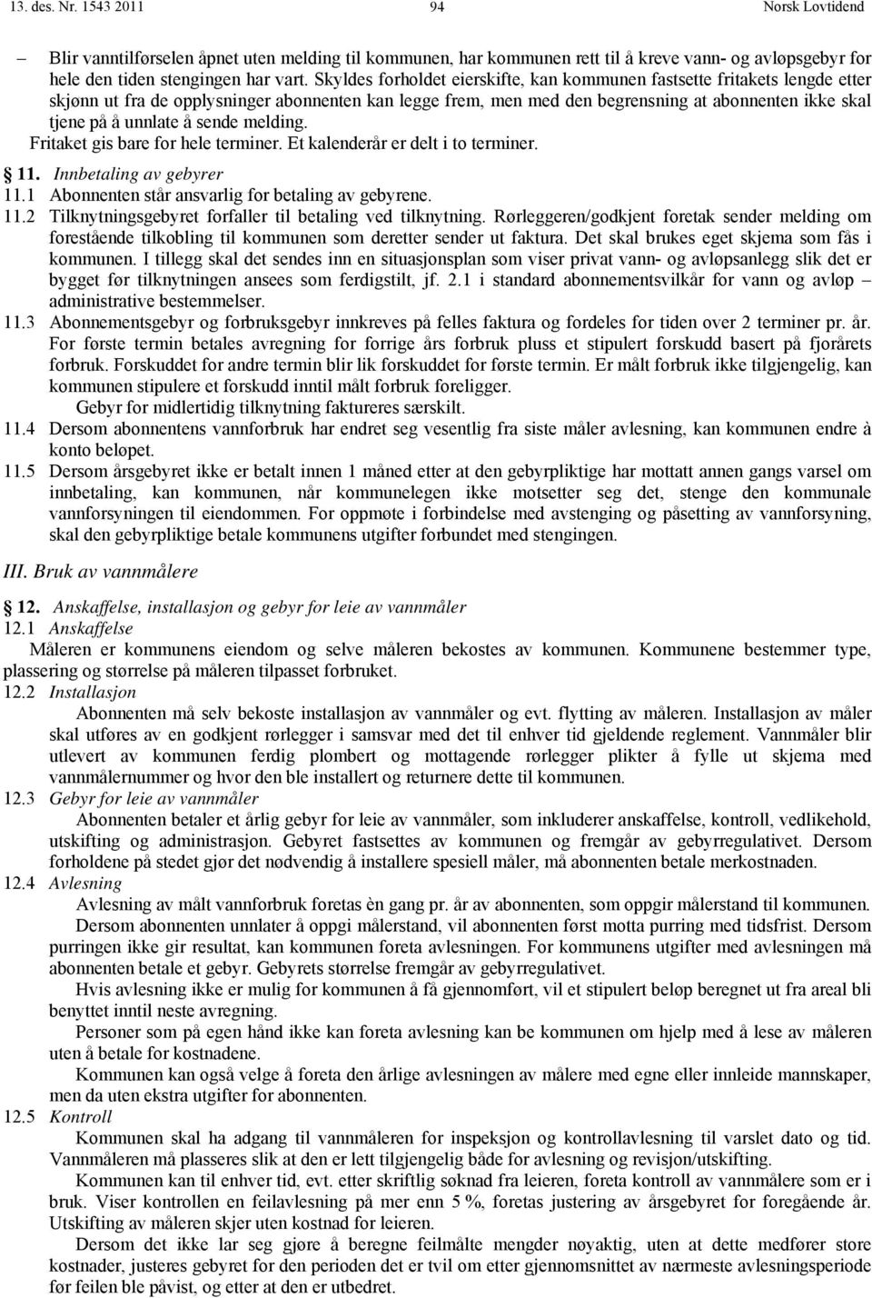 å sende melding. Fritaket gis bare for hele terminer. Et kalenderår er delt i to terminer. 11. Innbetaling av gebyrer 11.1 Abonnenten står ansvarlig for betaling av gebyrene. 11.2 Tilknytningsgebyret forfaller til betaling ved tilknytning.