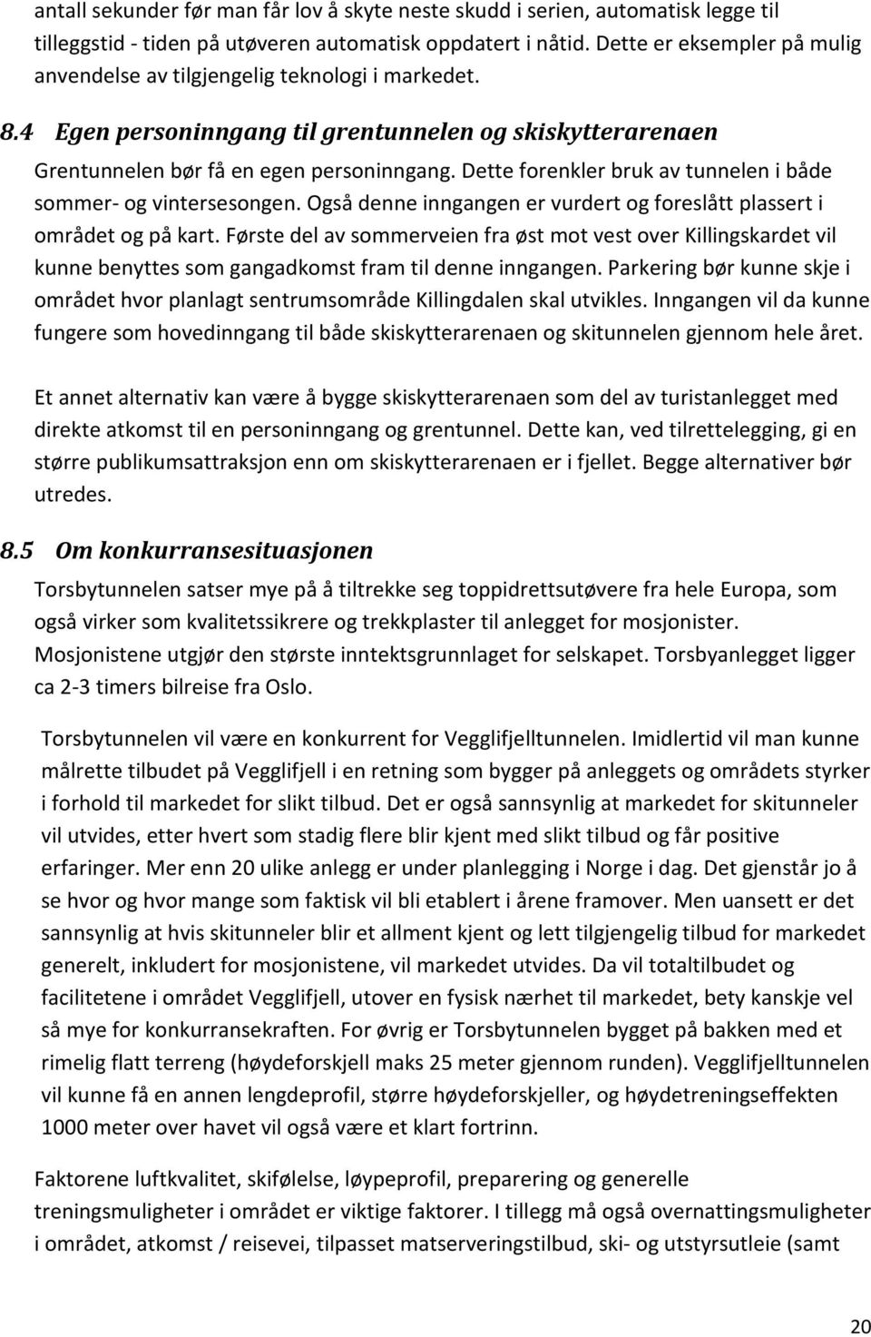 Dette forenkler bruk av tunnelen i både sommer- og vintersesongen. Også denne inngangen er vurdert og foreslått plassert i området og på kart.