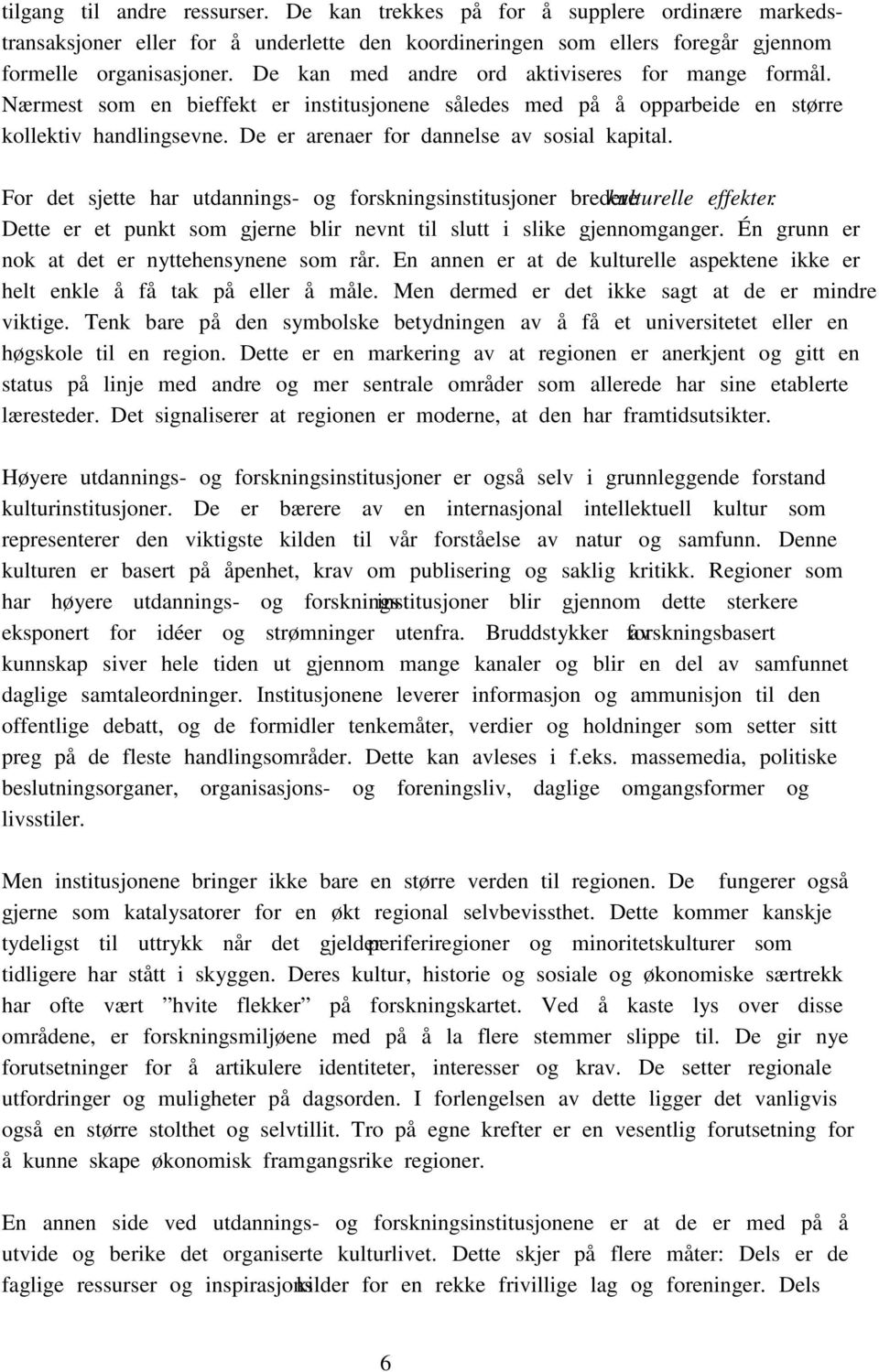 De er arenaer for dannelse av sosial kapital. For det sjette har utdannings- og forskningsinstitusjoner bredere kulturelle effekter.