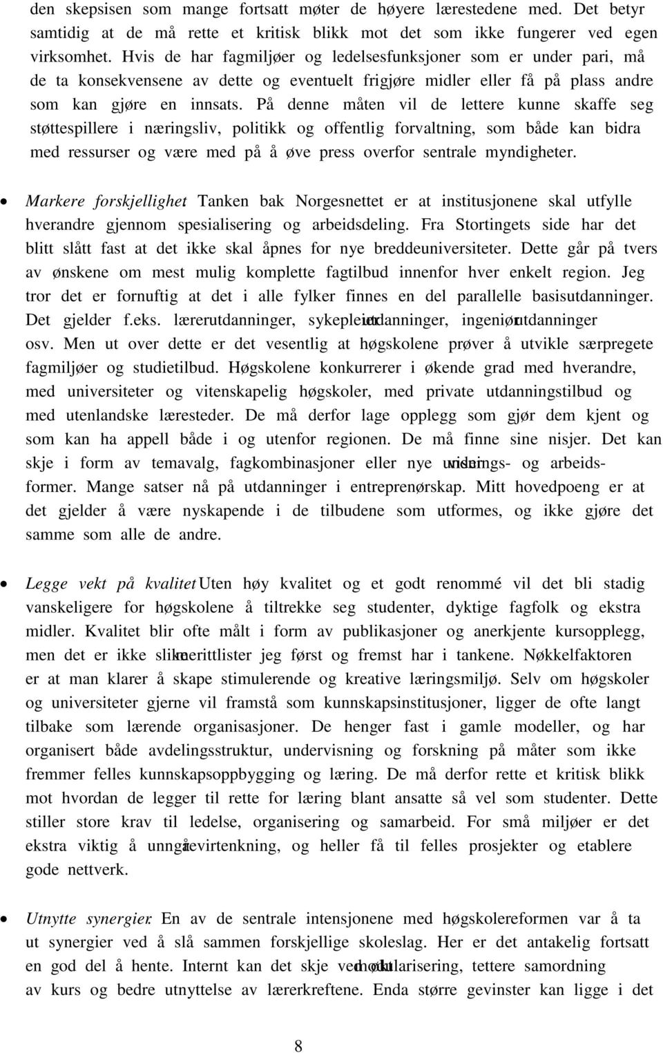 På denne måten vil de lettere kunne skaffe seg støttespillere i næringsliv, politikk og offentlig forvaltning, som både kan bidra med ressurser og være med på å øve press overfor sentrale myndigheter.