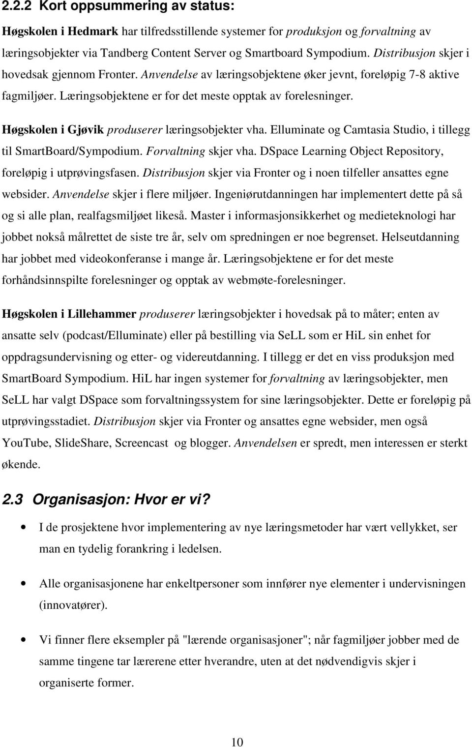 Høgskolen i Gjøvik produserer læringsobjekter vha. Elluminate og Camtasia Studio, i tillegg til SmartBoard/Sympodium. Forvaltning skjer vha.