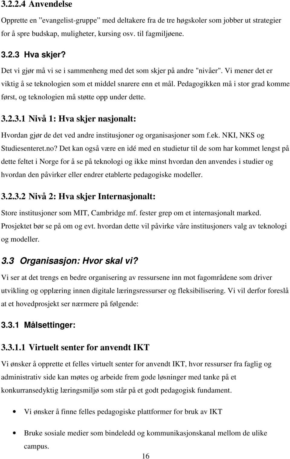 Pedagogikken må i stor grad komme først, og teknologien må støtte opp under dette. 3.2.3.1 Nivå 1: Hva skjer nasjonalt: Hvordan gjør de det ved andre institusjoner og organisasjoner som f.ek. NKI, NKS og Studiesenteret.