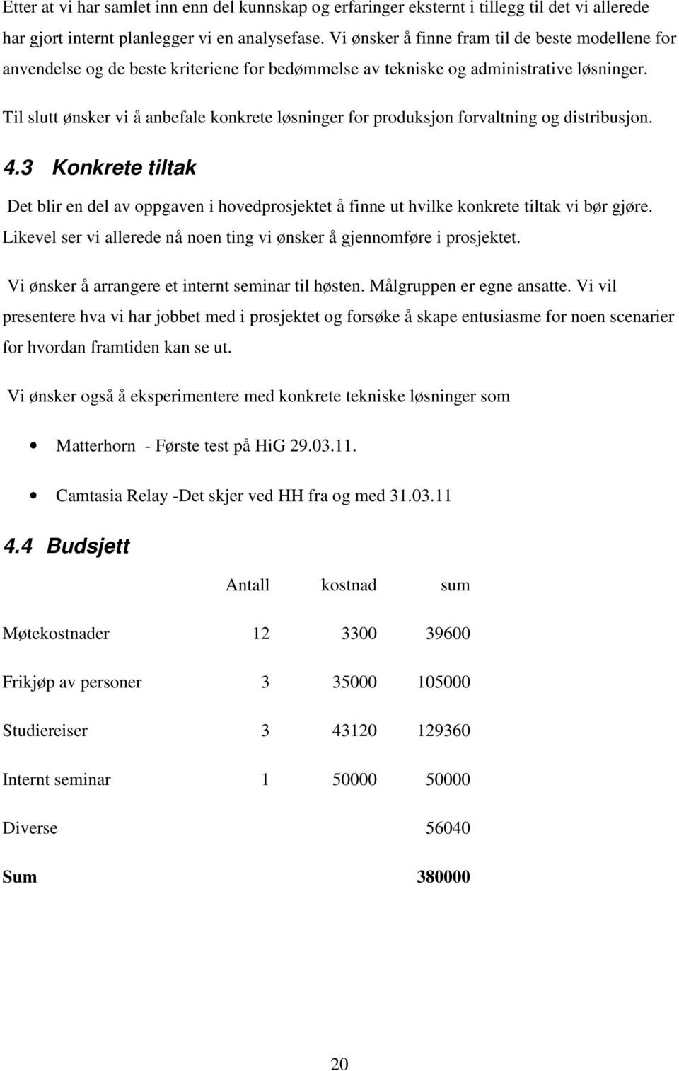 Til slutt ønsker vi å anbefale konkrete løsninger for produksjon forvaltning og distribusjon. 4.