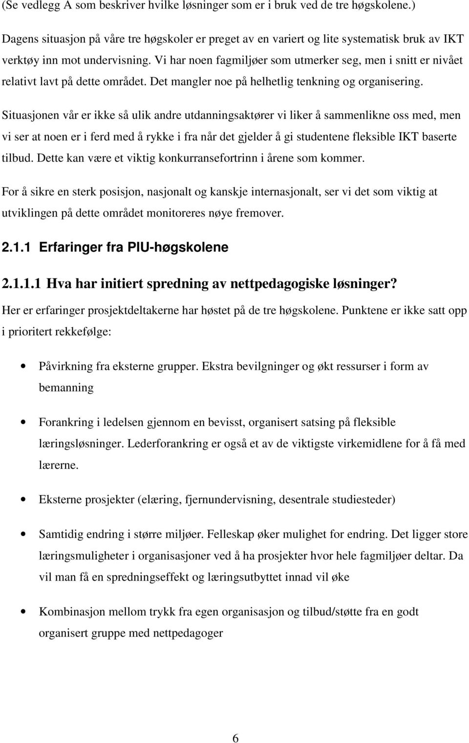 Vi har noen fagmiljøer som utmerker seg, men i snitt er nivået relativt lavt på dette området. Det mangler noe på helhetlig tenkning og organisering.