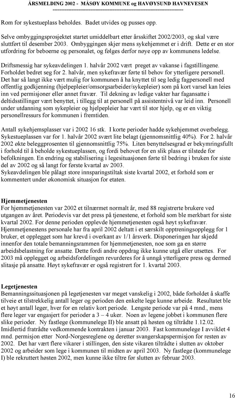 halvår 2002 vært preget av vakanse i fagstillingene. Forholdet bedret seg for 2. halvår, men sykefravær førte til behov for ytterligere personell.