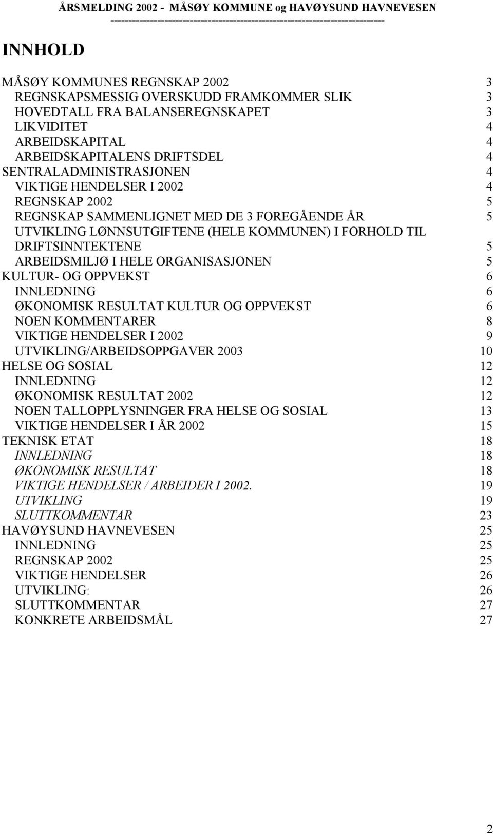 KOMMUNEN) I FORHOLD TIL DRIFTSINNTEKTENE 5 ARBEIDSMILJØ I HELE ORGANISASJONEN 5 KULTUR- OG OPPVEKST 6 INNLEDNING 6 ØKONOMISK RESULTAT KULTUR OG OPPVEKST 6 NOEN KOMMENTARER 8 VIKTIGE HENDELSER I 2002