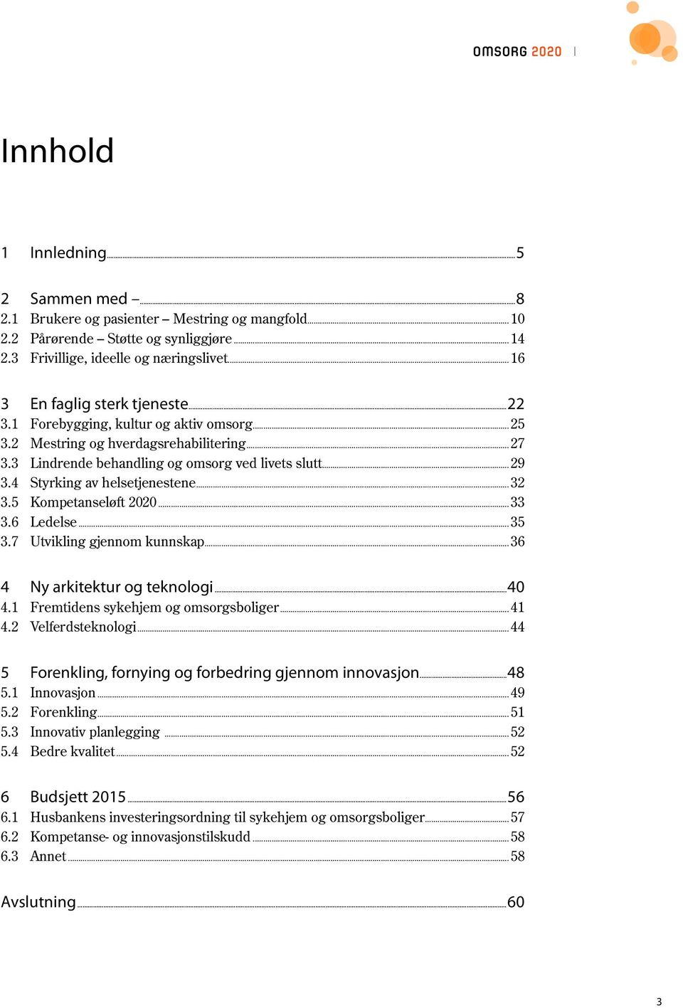 4 Styrking av helsetjenestene...32 3.5 Kompetanseløft 2020...33 3.6 Ledelse...35 3.7 Utvikling gjennom kunnskap...36 4 Ny arkitektur og teknologi...40 4.1 Fremtidens sykehjem og omsorgsboliger...41 4.