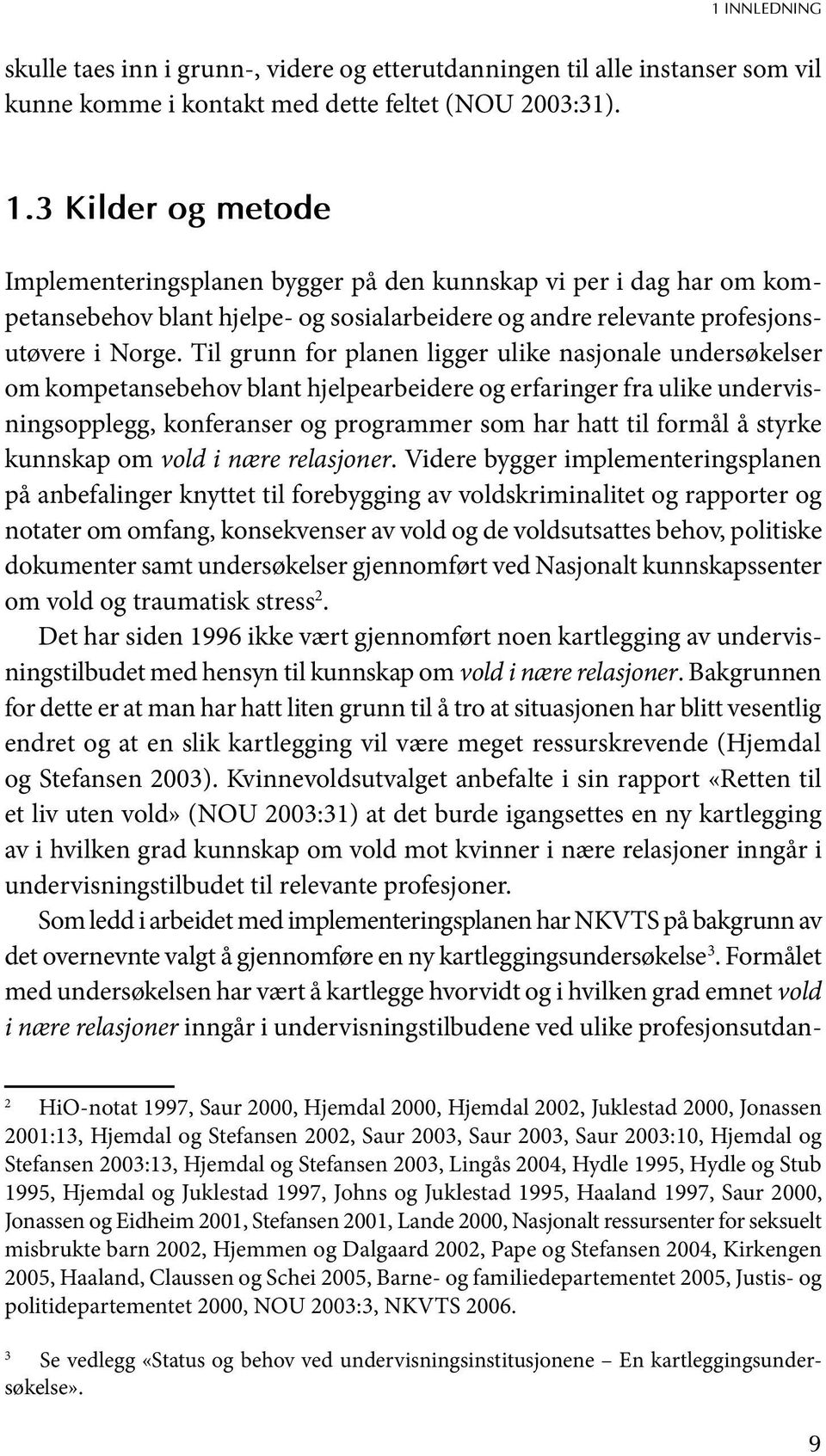 Til grunn for planen ligger ulike nasjonale undersøkelser om kompetansebehov blant hjelpearbeidere og erfaringer fra ulike undervisningsopplegg, konferanser og programmer som har hatt til formål å