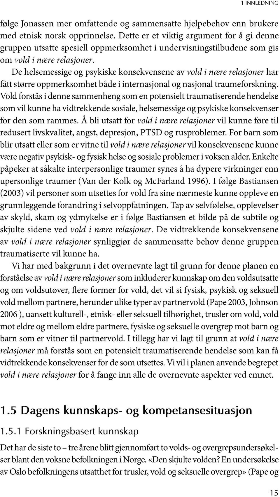 De helsemessige og psykiske konsekvensene av vold i nære relasjoner har fått større oppmerksomhet både i internasjonal og nasjonal traumeforskning.