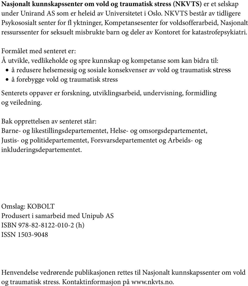 Formålet med senteret er: Å utvikle, vedlikeholde og spre kunnskap og kompetanse som kan bidra til: å redusere helsemessig og sosiale konsekvenser av vold og traumatisk stress å forebygge vold og