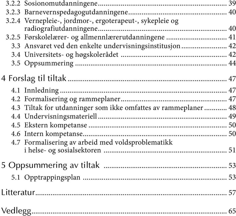 1 Innledning... 47 4.2 Formalisering og rammeplaner... 47 4.3 Tiltak for utdanninger som ikke omfattes av rammeplaner... 48 4.4 Undervisningsmateriell... 49 4.5 Ekstern kompetanse... 50 4.