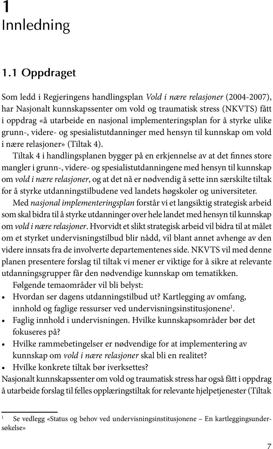 implementeringsplan for å styrke ulike grunn-, videre- og spesialistutdanninger med hensyn til kunnskap om vold i nære relasjoner» (Tiltak 4).