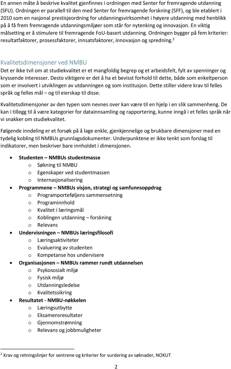 frem fremragende utdanningsmiljøer som står for nytenking og innovasjon. En viktig målsetting er å stimulere til fremragende FoU-basert utdanning.