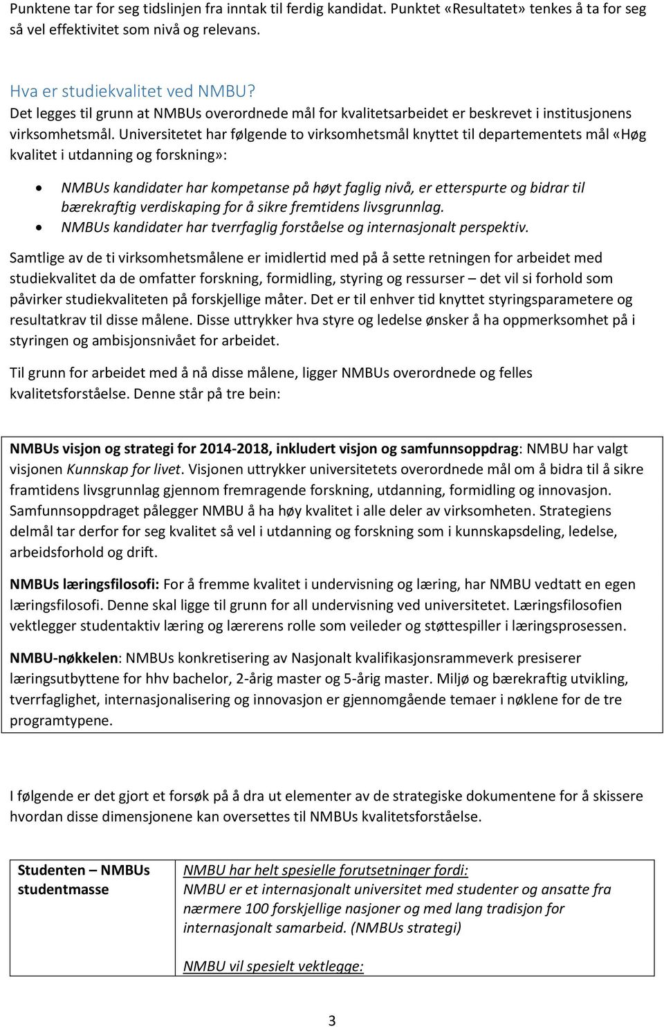 Universitetet har følgende to virksomhetsmål knyttet til departementets mål «Høg kvalitet i utdanning og forskning»: NMBUs kandidater har kompetanse på høyt faglig nivå, er etterspurte og bidrar til