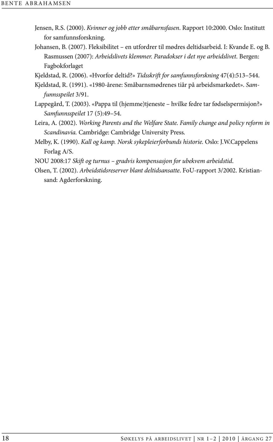 «Hvorfor deltid?» Tidsskrift for samfunnsforskning 47(4):513 544. Kjeldstad, R. (1991). «1980-årene: Småbarnsmødrenes tiår på arbeidsmarkedet». Samfunnsspeilet 3/91. Lappegård, T. (2003).