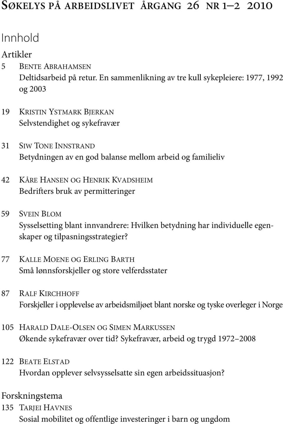 KÅRE HANSEN OG HENRIK KVADSHEIM Bedrifters bruk av permitteringer 59 SVEIN BLOM Sysselsetting blant innvandrere: Hvilken betydning har individuelle egenskaper og tilpasningsstrategier?