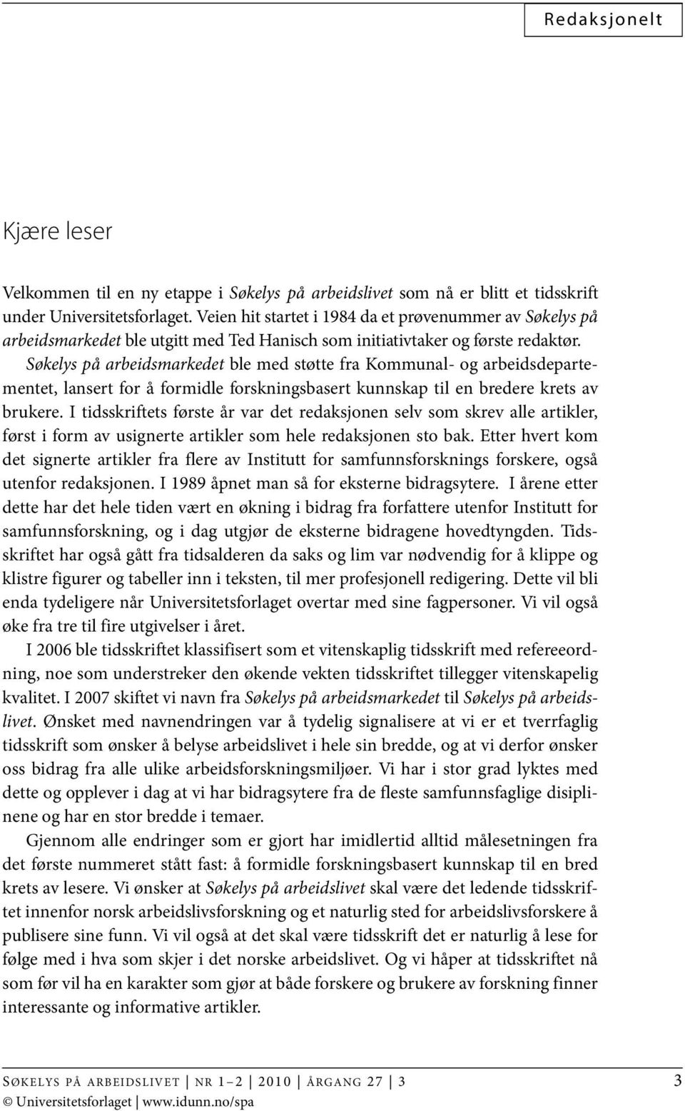 Søkelys på arbeidsmarkedet ble med støtte fra Kommunal- og arbeidsdepartementet, lansert for å formidle forskningsbasert kunnskap til en bredere krets av brukere.