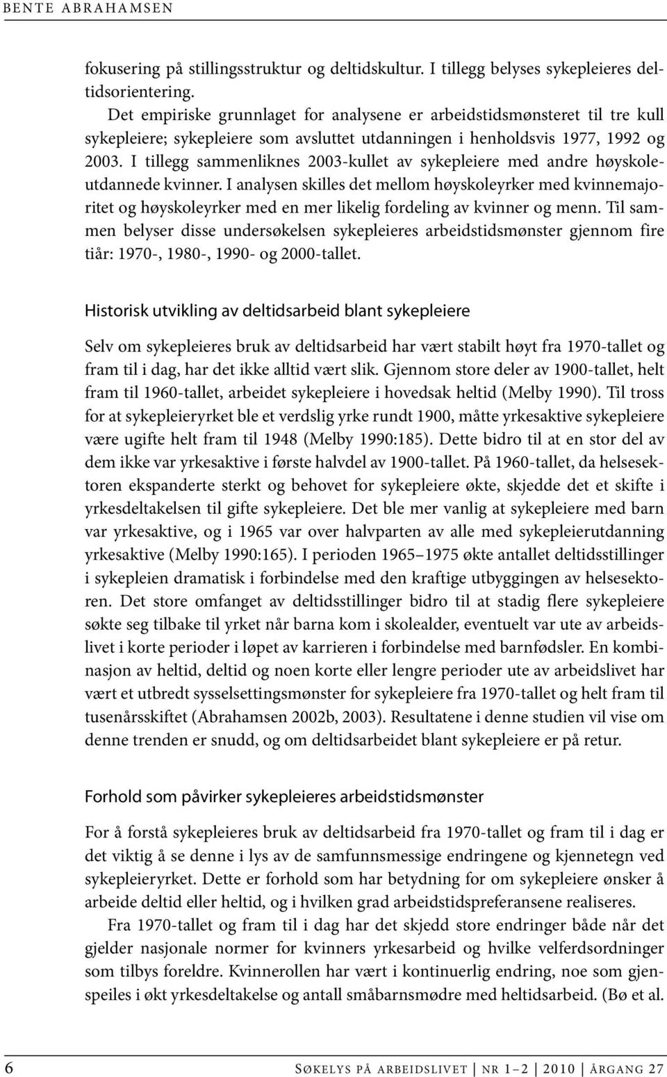 I tillegg sammenliknes 2003-kullet av sykepleiere med andre høyskoleutdannede kvinner.