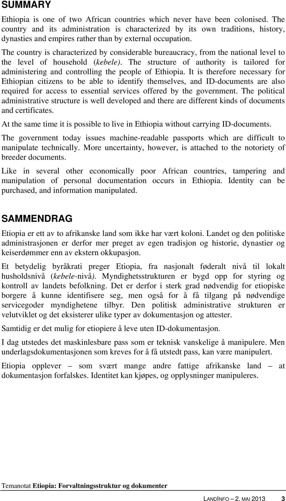 The country is characterized by considerable bureaucracy, from the national level to the level of household (kebele).