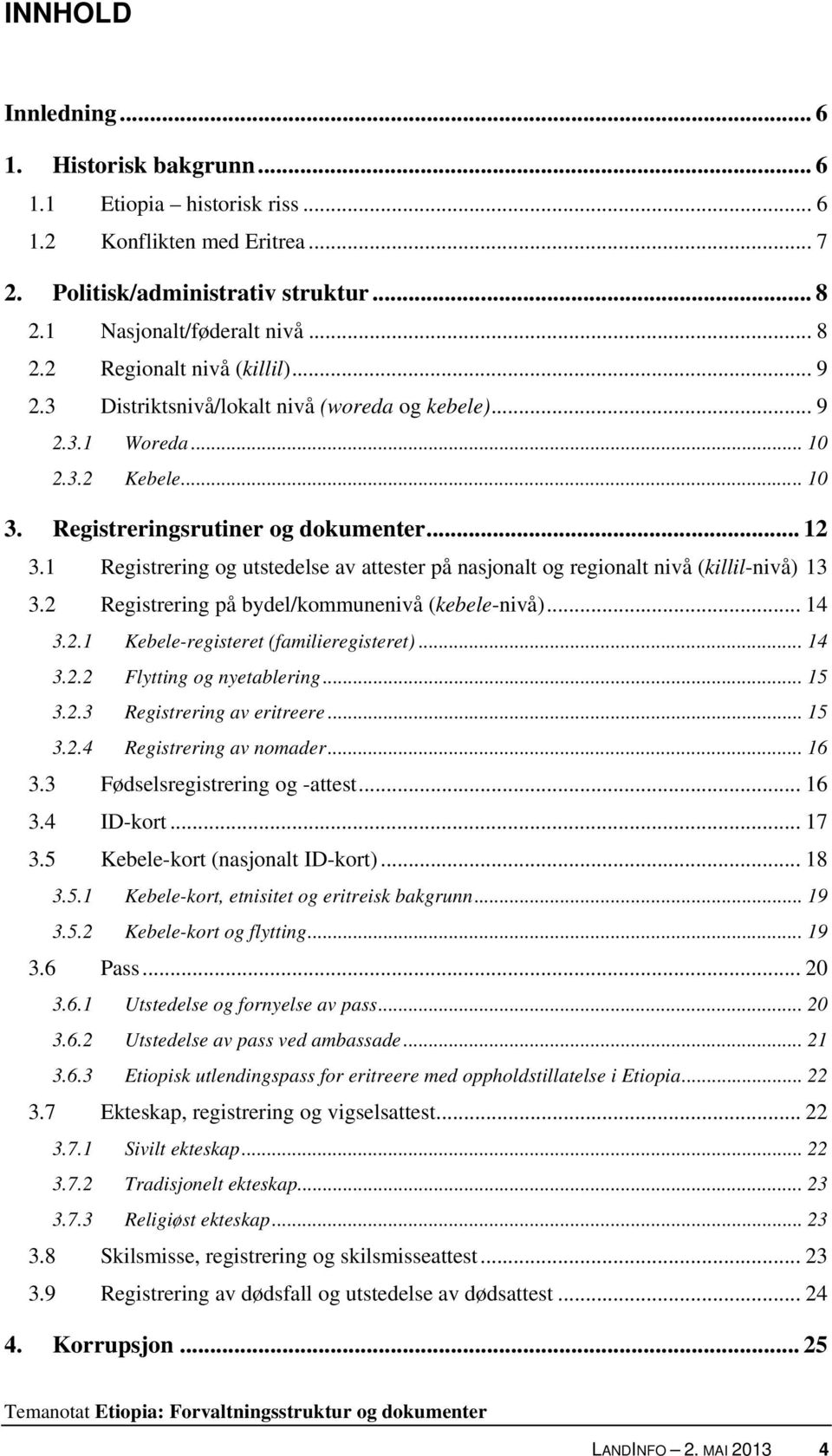 1 Registrering og utstedelse av attester på nasjonalt og regionalt nivå (killil-nivå) 13 3.2 Registrering på bydel/kommunenivå (kebele-nivå)... 14 3.2.1 Kebele-registeret (familieregisteret)... 14 3.2.2 Flytting og nyetablering.