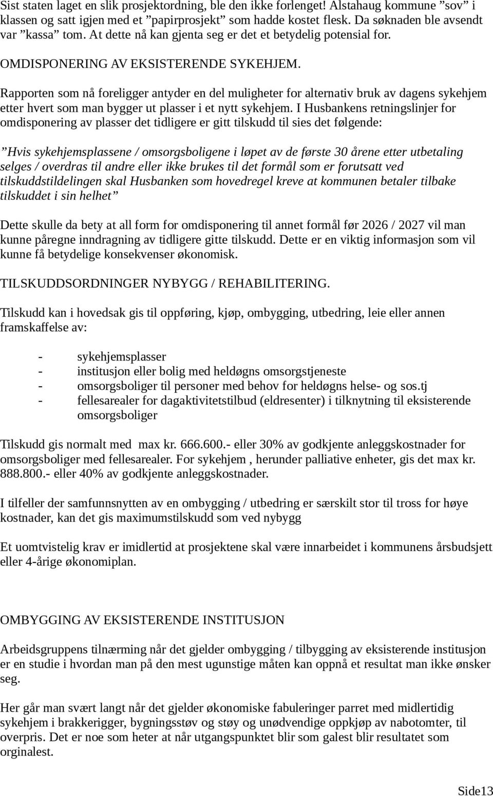 Rapporten som nå foreligger antyder en del muligheter for alternativ bruk av dagens sykehjem etter hvert som man bygger ut plasser i et nytt sykehjem.