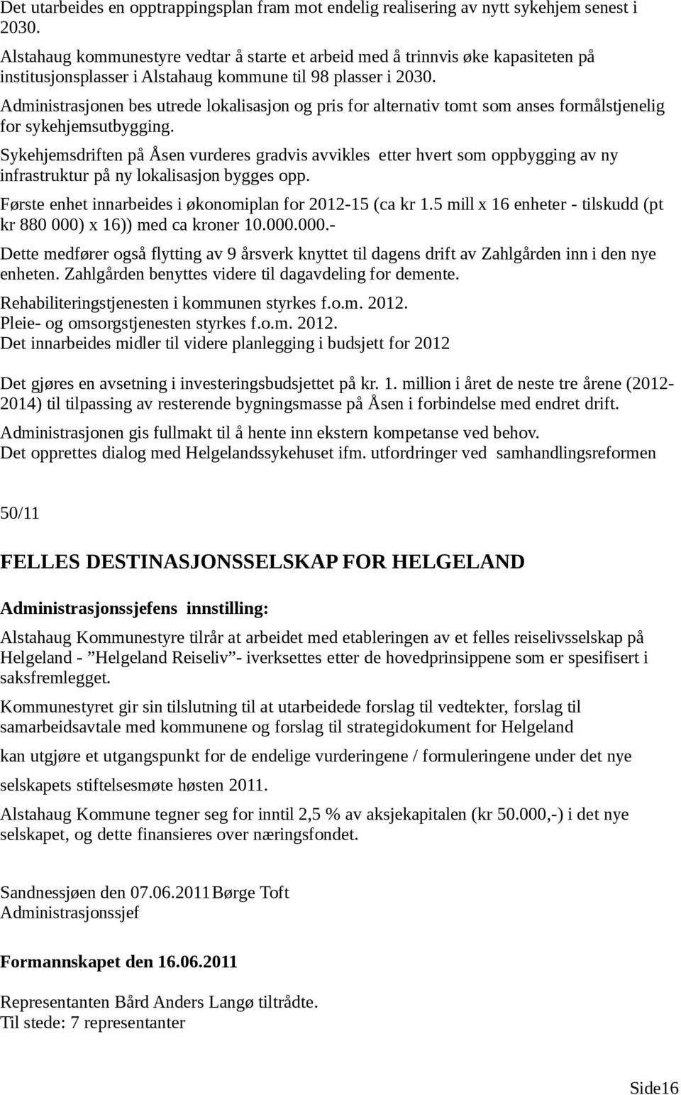 Administrasjonen bes utrede lokalisasjon og pris for alternativ tomt som anses formålstjenelig for sykehjemsutbygging.