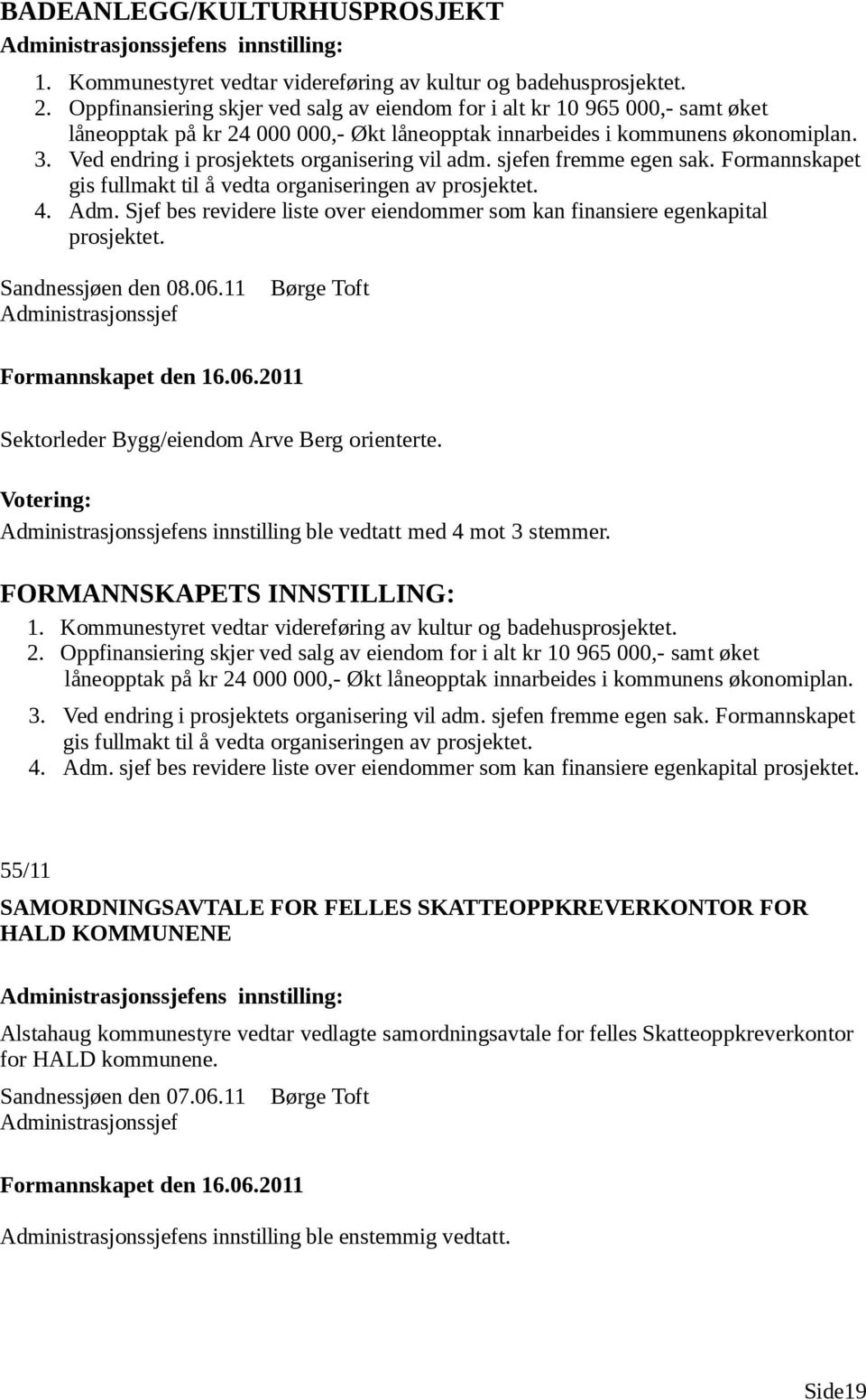 Ved endring i prosjektets organisering vil adm. sjefen fremme egen sak. Formannskapet gis fullmakt til å vedta organiseringen av prosjektet. 4. Adm.