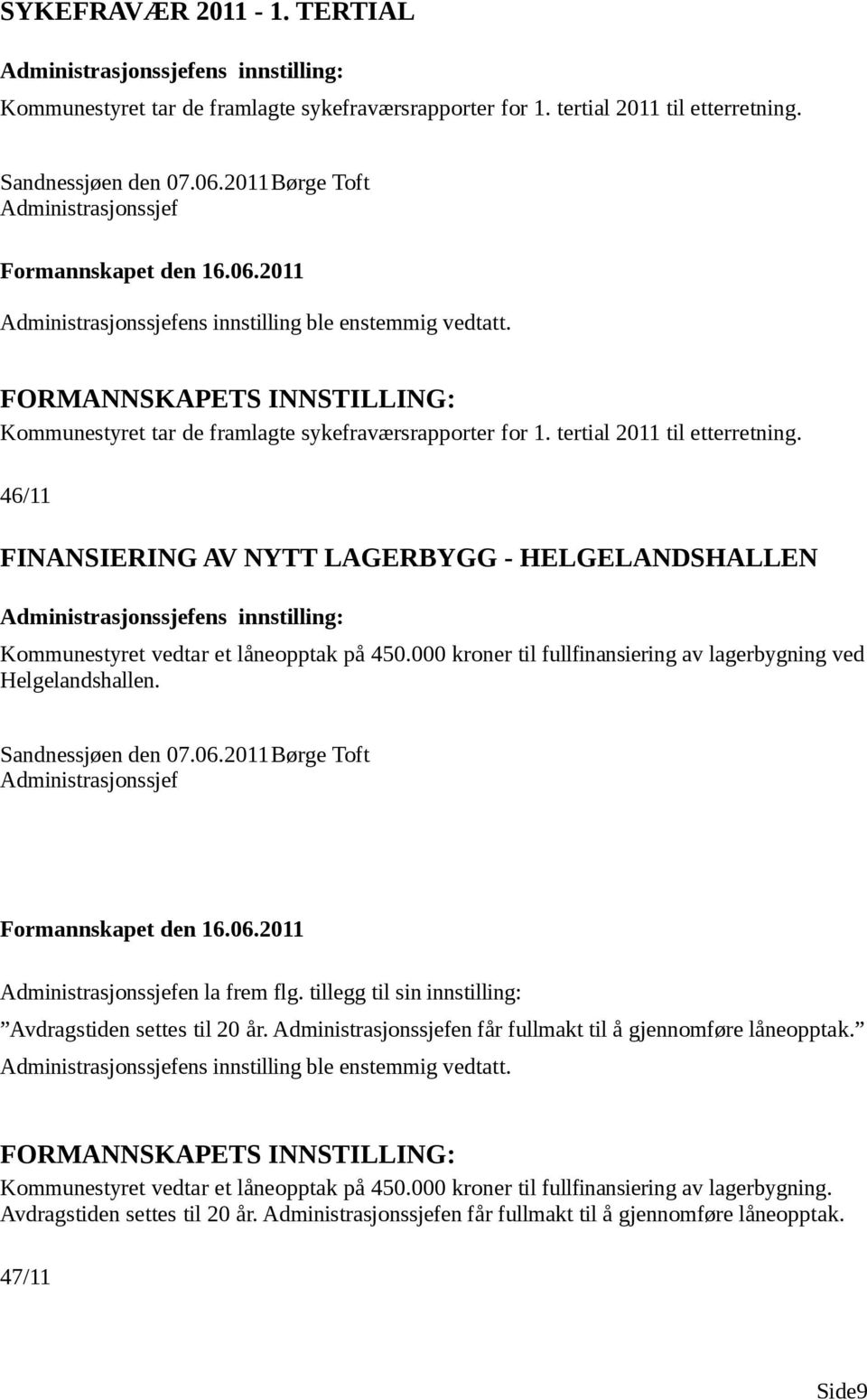 000 kroner til fullfinansiering av lagerbygning ved Helgelandshallen. Sandnessjøen den 07.06.2011Børge Toft en la frem flg. tillegg til sin innstilling: Avdragstiden settes til 20 år.