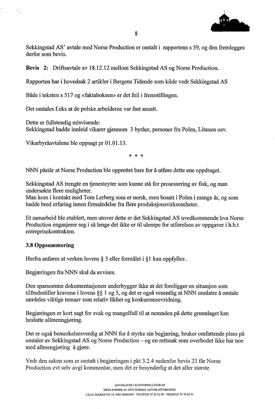 eks at de polske arbeiderne var fast ansatt. Dette er fullstendig misvisende: Sekkingstad hadde innleid vikarer gjennom 3 byråer, personer fra Polen, Litauen osv. Vikarbyråavtalene ble oppsagt pr 01.