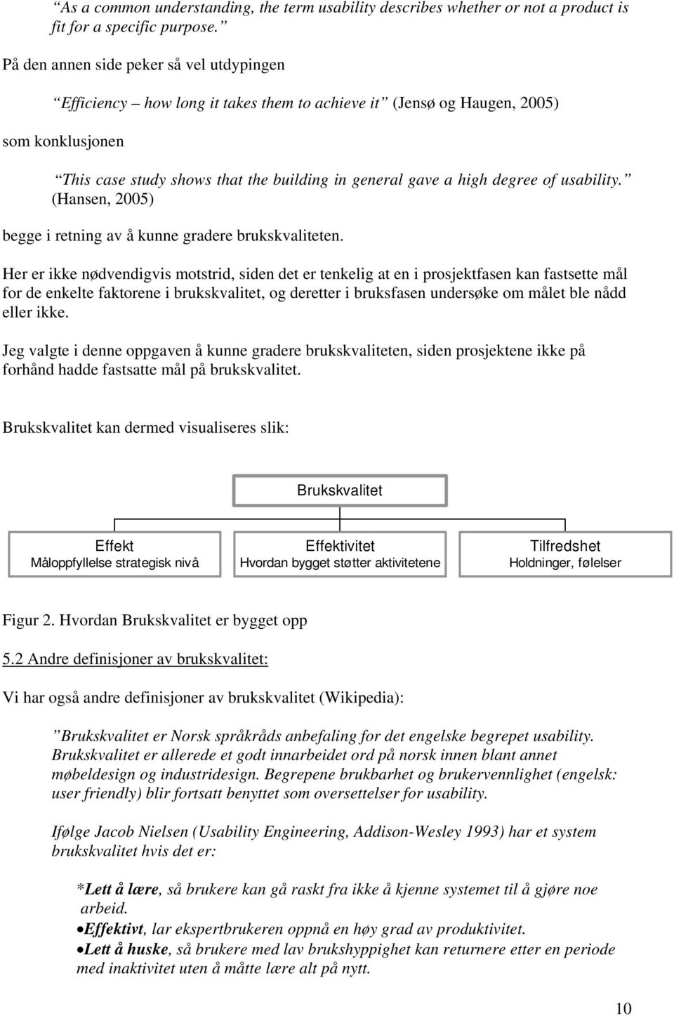 degree of usability. (Hansen, 2005) begge i retning av å kunne gradere brukskvaliteten.