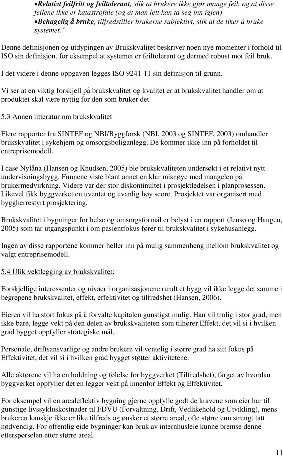 Denne definisjonen og utdypingen av Brukskvalitet beskriver noen nye momenter i forhold til ISO sin definisjon, for eksempel at systemet er feiltolerant og dermed robust mot feil bruk.