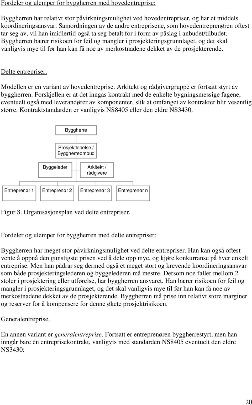 Byggherren bærer risikoen for feil og mangler i prosjekteringsgrunnlaget, og det skal vanligvis mye til før han kan få noe av merkostnadene dekket av de prosjekterende. Delte entrepriser.