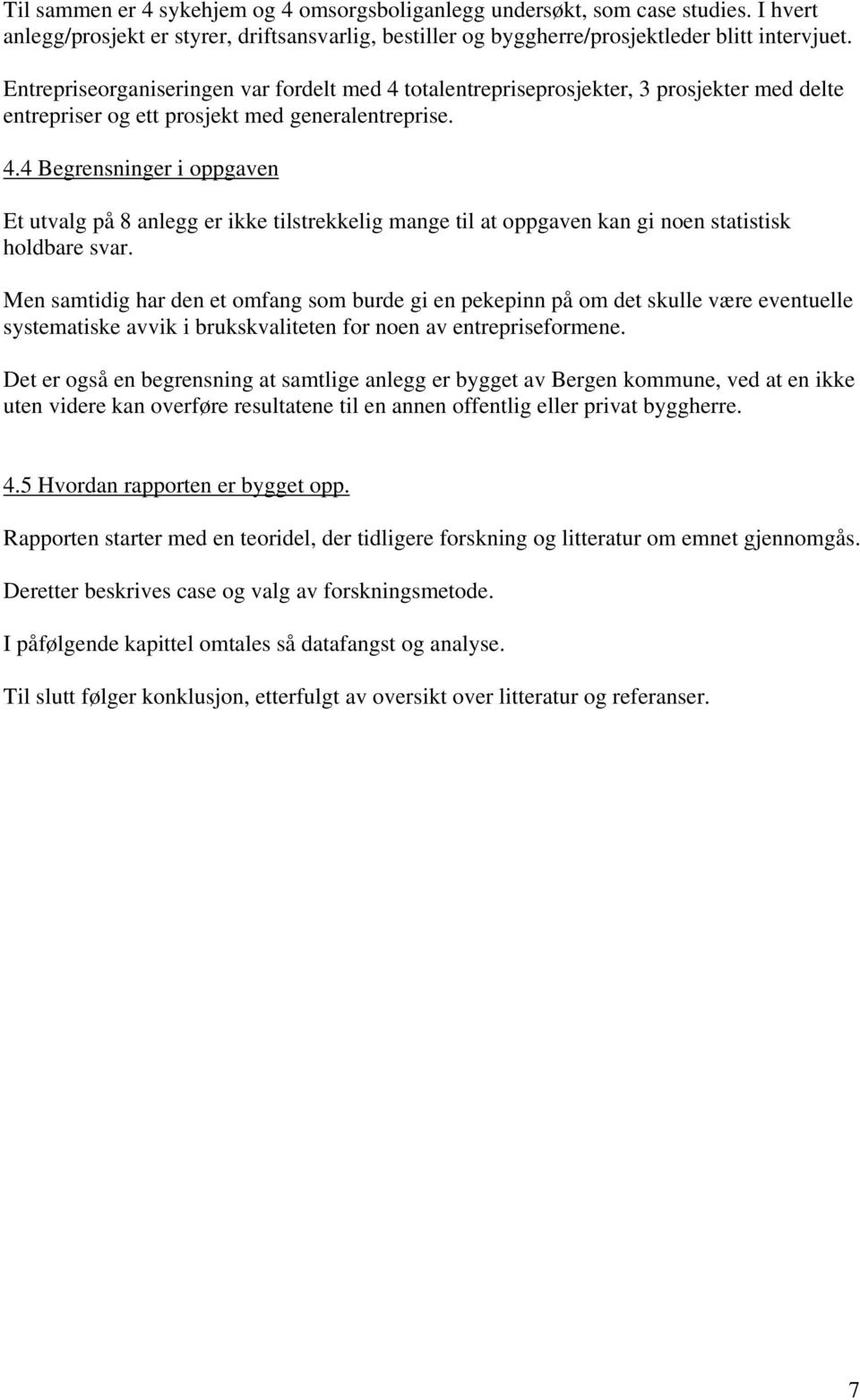 Men samtidig har den et omfang som burde gi en pekepinn på om det skulle være eventuelle systematiske avvik i brukskvaliteten for noen av entrepriseformene.