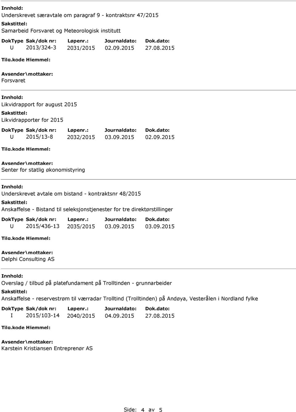 2015 Senter for statlig økonomistyring nderskrevet avtale om bistand - kontraktsnr 48/2015 Anskaffelse - Bistand til seleksjonstjenester for tre direktørstillinger