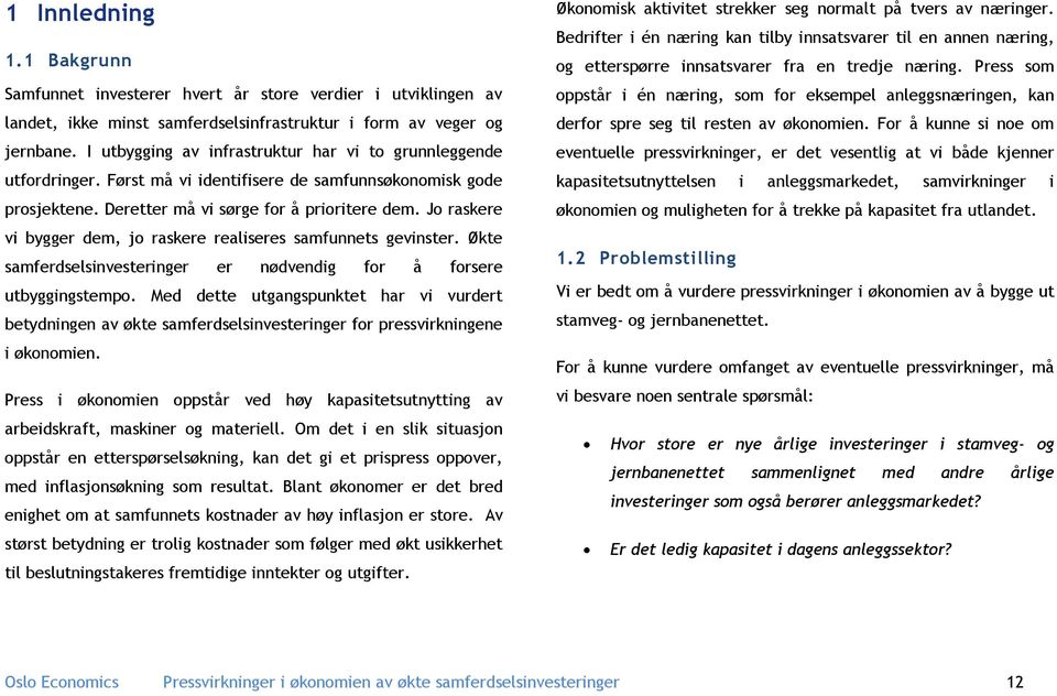 Jo raskere vi bygger dem, jo raskere realiseres samfunnets gevinster. Økte samferdselsinvesteringer er nødvendig for å forsere utbyggingstempo.