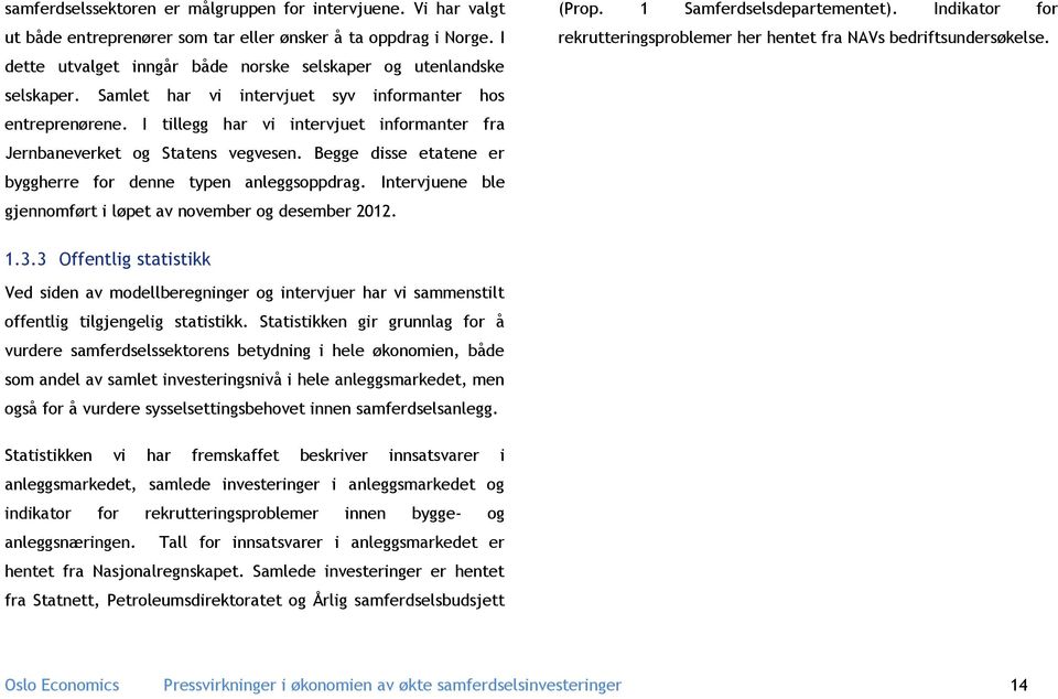 Begge disse etatene er byggherre for denne typen anleggsoppdrag. Intervjuene ble gjennomført i løpet av november og desember 2012. (Prop. 1 Samferdselsdepartementet).