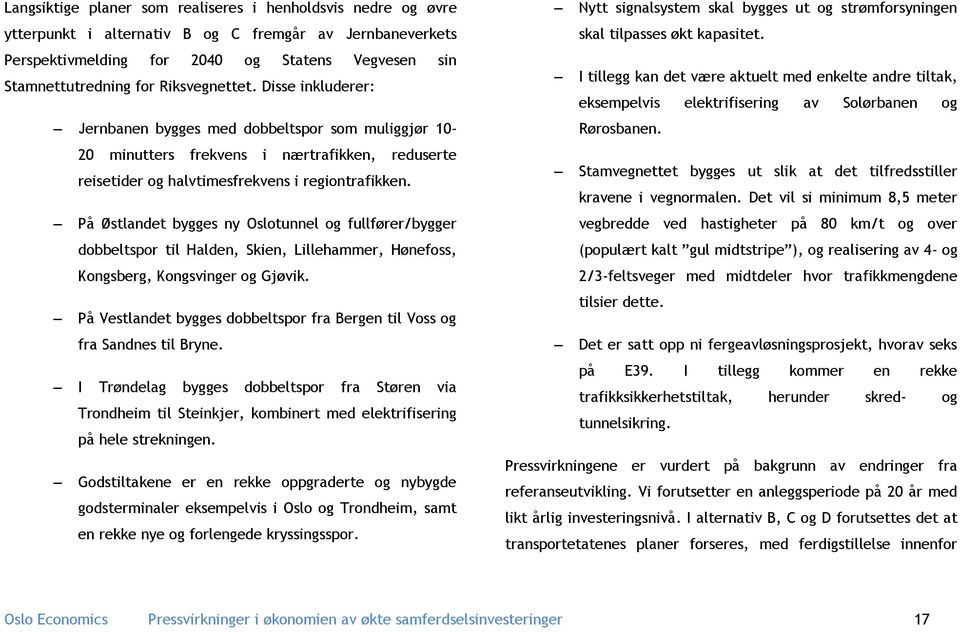 På Østlandet bygges ny Oslotunnel og fullfører/bygger dobbeltspor til Halden, Skien, Lillehammer, Hønefoss, Kongsberg, Kongsvinger og Gjøvik.