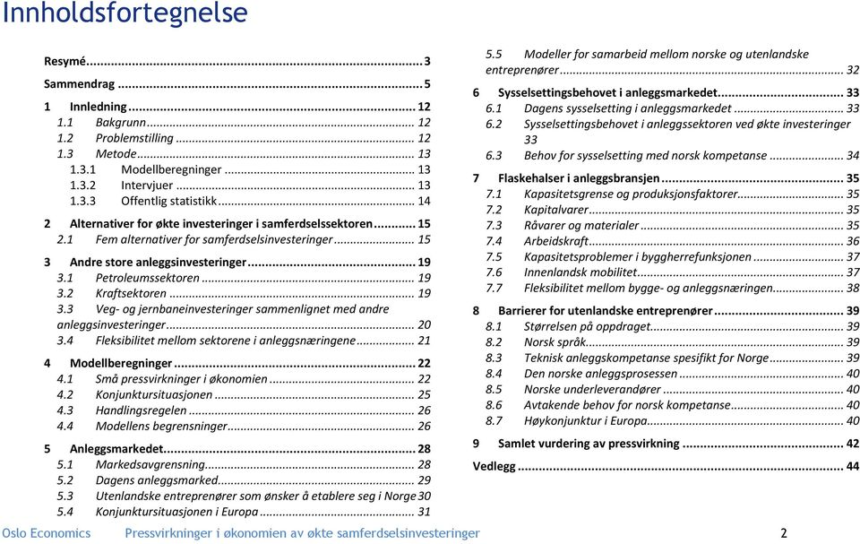 .. 19 3.3 Veg- og jernbaneinvesteringer sammenlignet med andre anleggsinvesteringer... 20 3.4 Fleksibilitet mellom sektorene i anleggsnæringene... 21 4 Modellberegninger... 22 4.