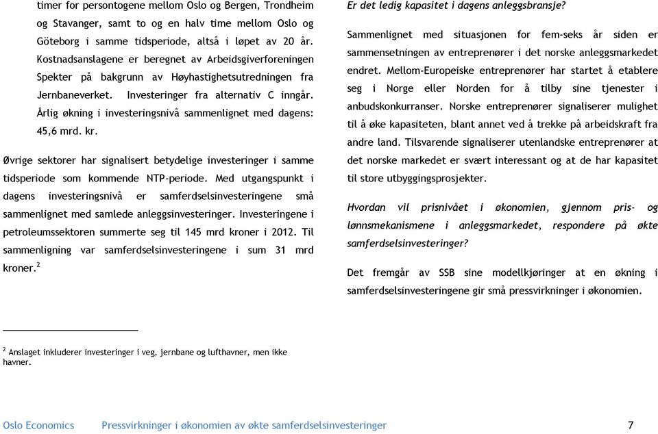 Årlig økning i investeringsnivå sammenlignet med dagens: 45,6 mrd. kr. Øvrige sektorer har signalisert betydelige investeringer i samme tidsperiode som kommende NTP-periode.