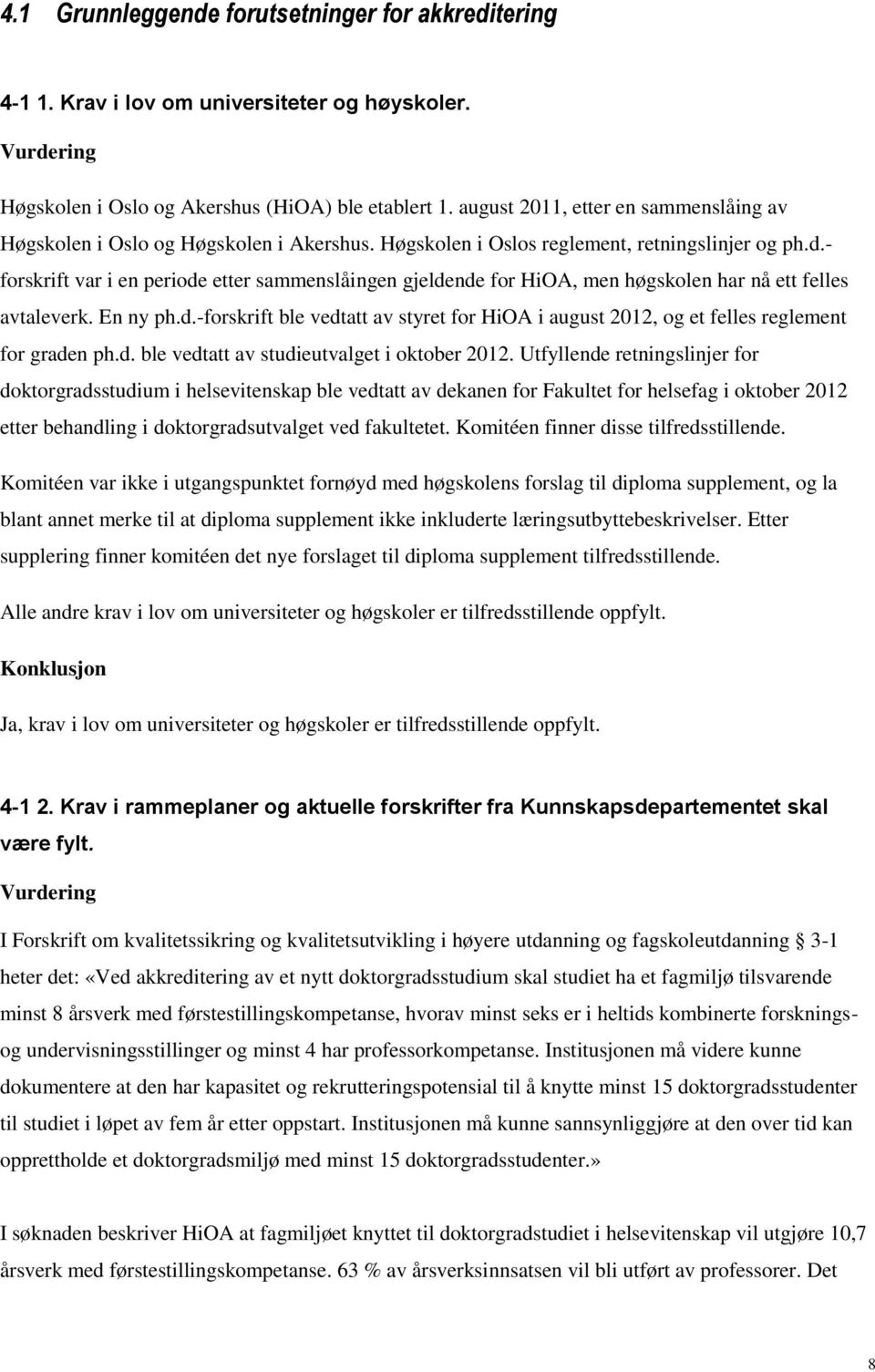 - forskrift var i en periode etter sammenslåingen gjeldende for HiOA, men høgskolen har nå ett felles avtaleverk. En ny ph.d.-forskrift ble vedtatt av styret for HiOA i august 2012, og et felles reglement for graden ph.