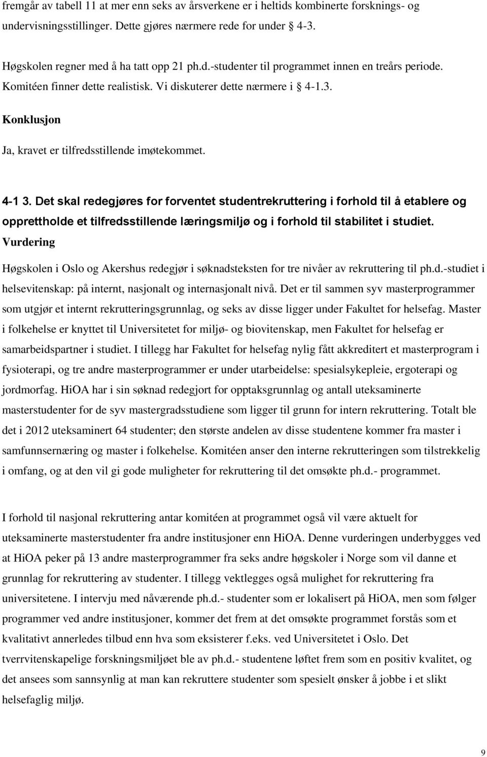 Det skal redegjøres for forventet studentrekruttering i forhold til å etablere og opprettholde et tilfredsstillende læringsmiljø og i forhold til stabilitet i studiet.