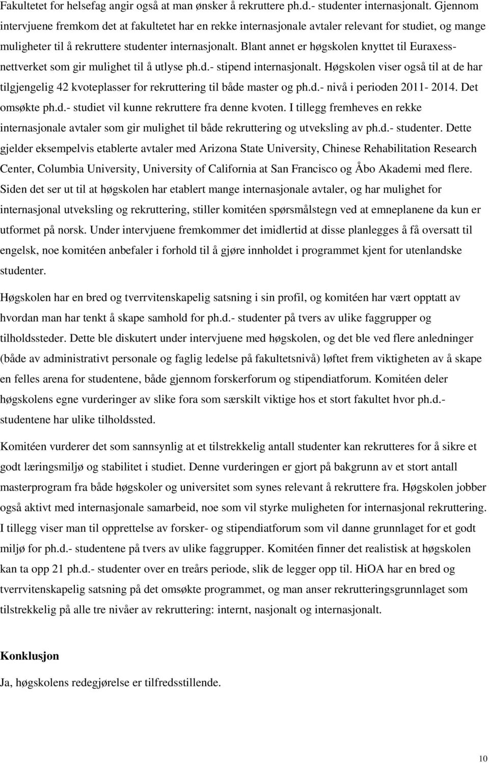 Blant annet er høgskolen knyttet til Euraxessnettverket som gir mulighet til å utlyse ph.d.- stipend internasjonalt.