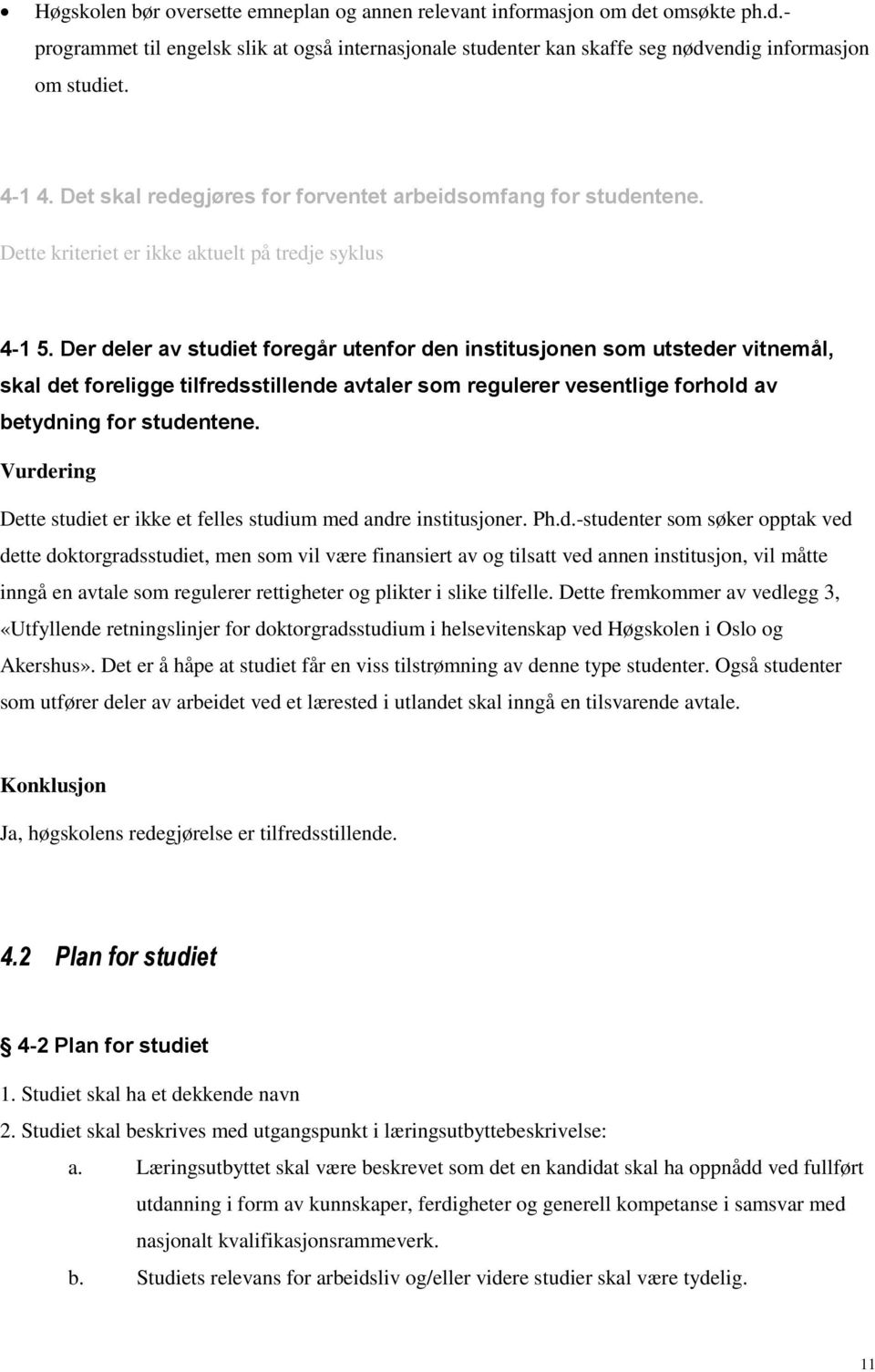 Der deler av studiet foregår utenfor den institusjonen som utsteder vitnemål, skal det foreligge tilfredsstillende avtaler som regulerer vesentlige forhold av betydning for studentene.