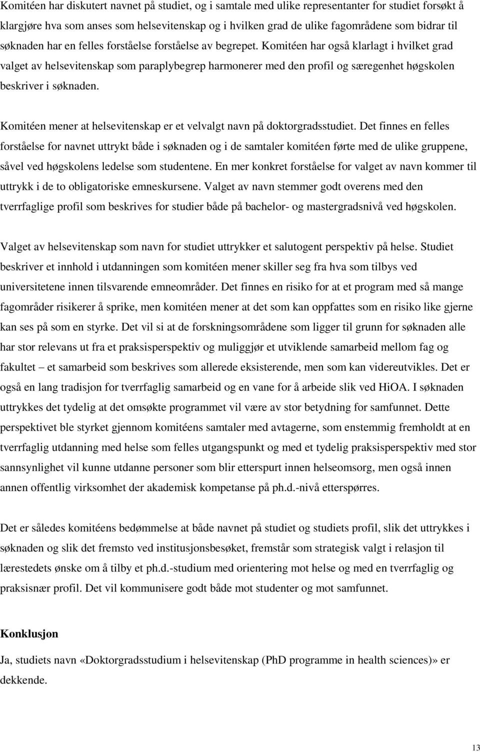 Komitéen har også klarlagt i hvilket grad valget av helsevitenskap som paraplybegrep harmonerer med den profil og særegenhet høgskolen beskriver i søknaden.