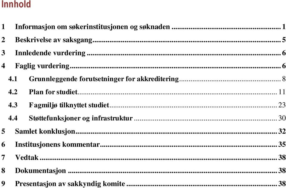 .. 8 4.2 Plan for studiet... 11 4.3 Fagmiljø tilknyttet studiet... 23 4.4 Støttefunksjoner og infrastruktur.