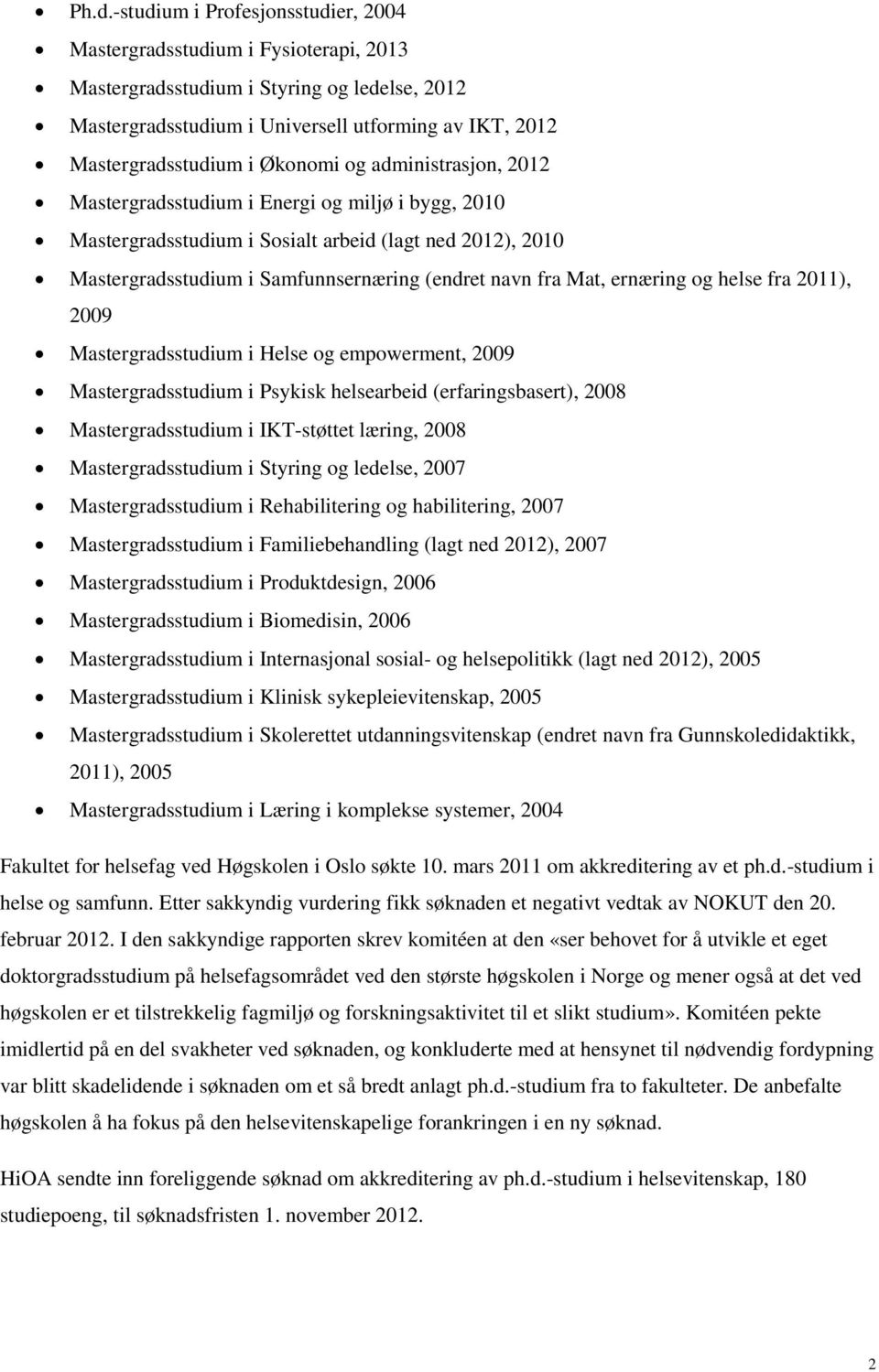 Mat, ernæring og helse fra 2011), 2009 Mastergradsstudium i Helse og empowerment, 2009 Mastergradsstudium i Psykisk helsearbeid (erfaringsbasert), 2008 Mastergradsstudium i IKT-støttet læring, 2008