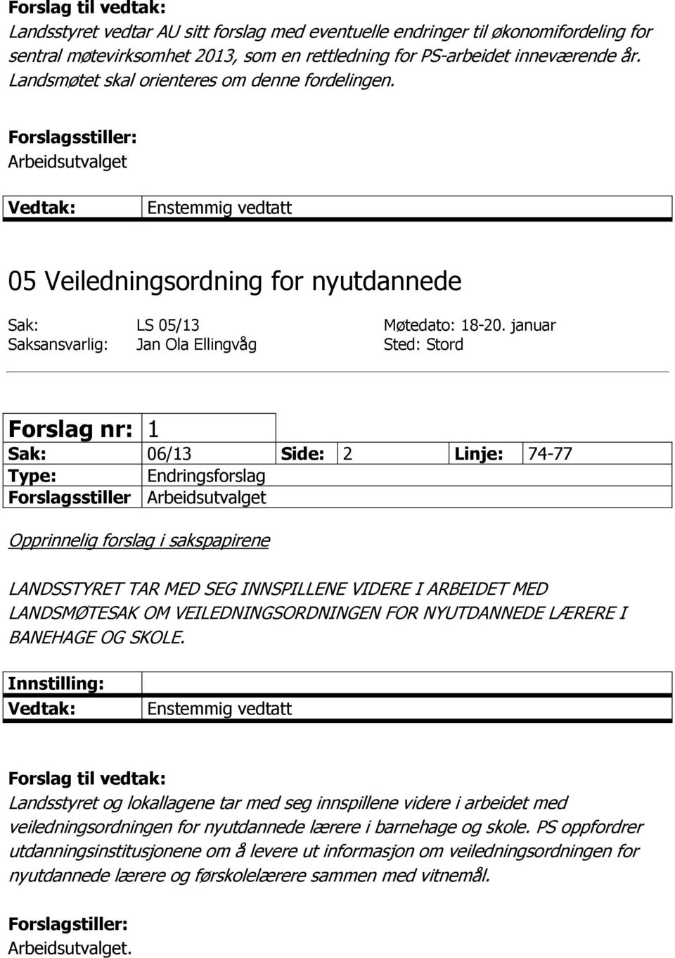 januar Saksansvarlig: Jan Ola Ellingvåg Sted: Stord Forslag nr: 1 Sak: 06/13 Side: 2 Linje: 74-77 Forslagsstiller Opprinnelig forslag i sakspapirene LANDSSTYRET TAR MED SEG INNSPILLENE VIDERE I