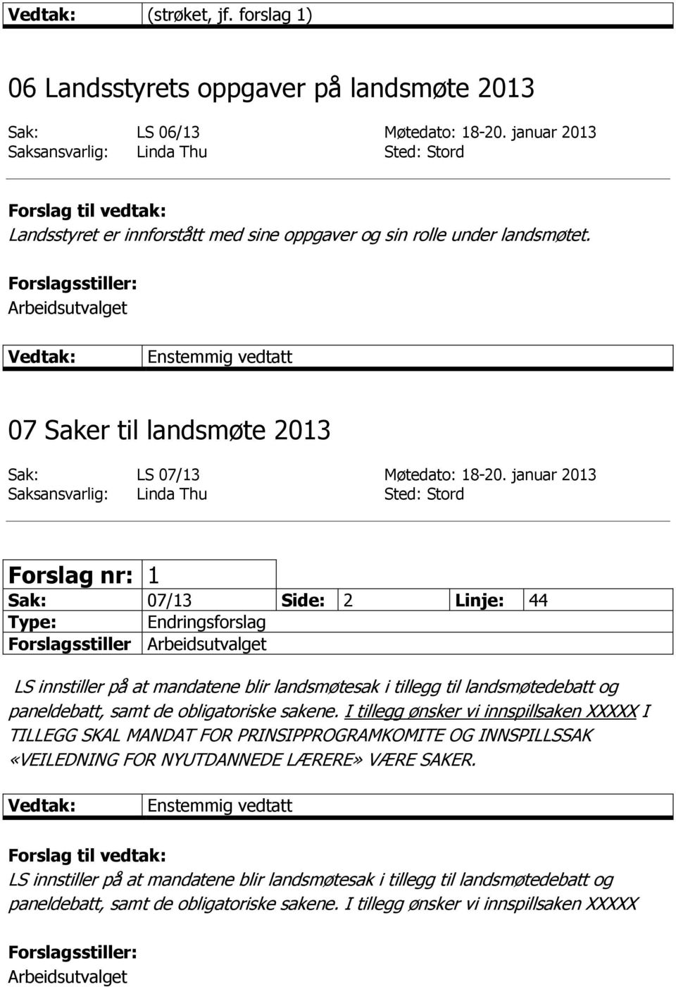 januar 2013 Saksansvarlig: Linda Thu Sted: Stord Forslag nr: 1 Sak: 07/13 Side: 2 Linje: 44 Forslagsstiller LS innstiller på at mandatene blir landsmøtesak i tillegg til landsmøtedebatt og