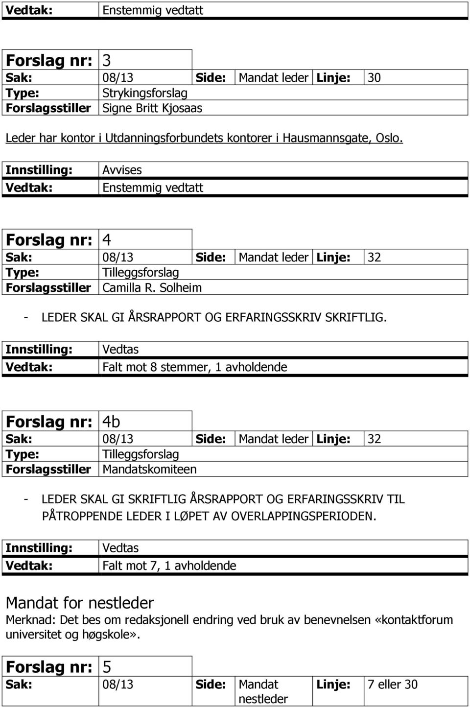 Falt mot 8 stemmer, 1 avholdende Forslag nr: 4b Sak: 08/13 Side: Mandat leder Linje: 32 Forslagsstiller Mandatskomiteen - LEDER SKAL GI SKRIFTLIG ÅRSRAPPORT OG ERFARINGSSKRIV TIL PÅTROPPENDE